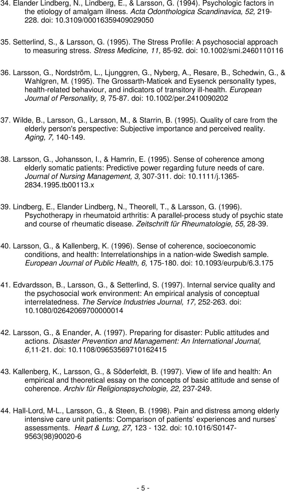 , Ljunggren, G., Nyberg, A., Resare, B., Schedwin, G., & Wahlgren, M. (1995). The Grossarth-Maticek and Eysenck personality types, health-related behaviour, and indicators of transitory ill-health.