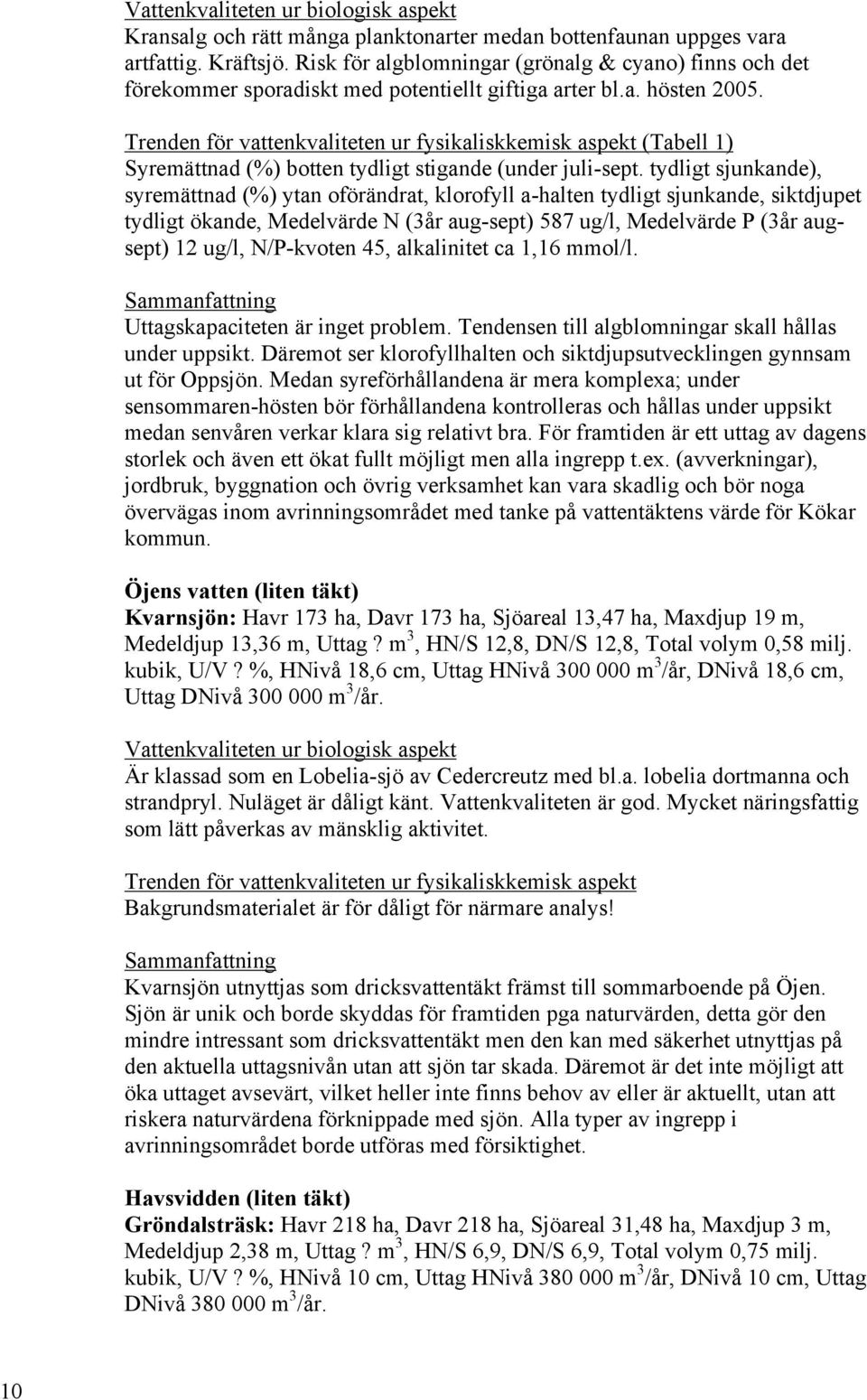 Trenden för vattenkvaliteten ur fysikaliskkemisk aspekt (Tabell 1) Syremättnad (%) botten tydligt stigande (under juli-sept.