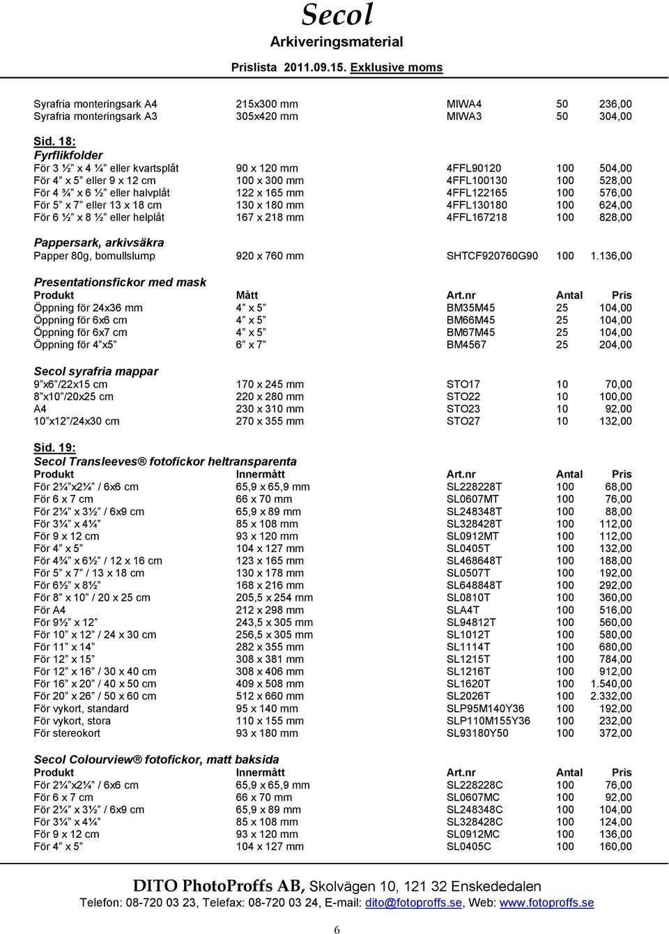 576,00 För 5 x 7 eller 13 x 18 cm 130 x 180 mm 4FFL130180 100 624,00 För 6 ½ x 8 ½ eller helplåt 167 x 218 mm 4FFL167218 100 828,00 Pappersark, arkivsäkra Papper 80g, bomullslump 920 x 760 mm