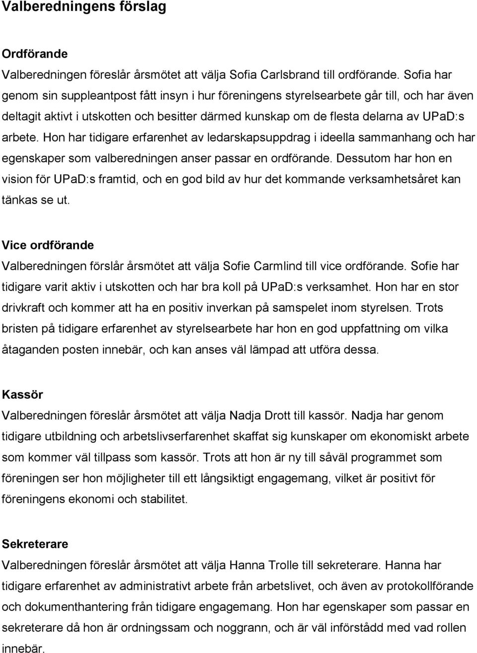 Hon har tidigare erfarenhet av ledarskapsuppdrag i ideella sammanhang och har egenskaper som valberedningen anser passar en ordförande.