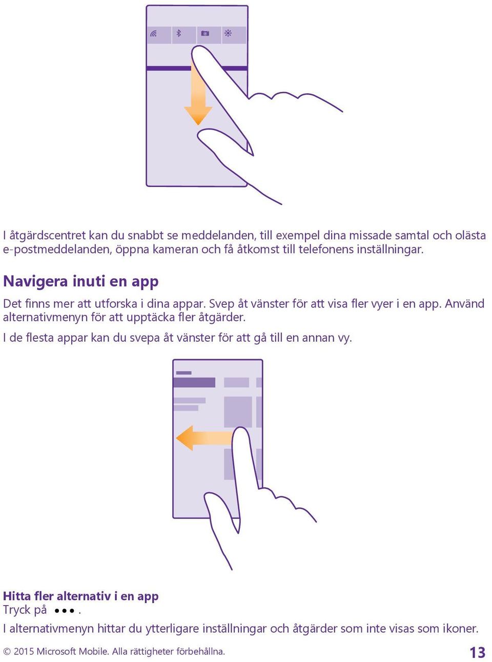 Använd alternativmenyn för att upptäcka fler åtgärder. I de flesta appar kan du svepa åt vänster för att gå till en annan vy.