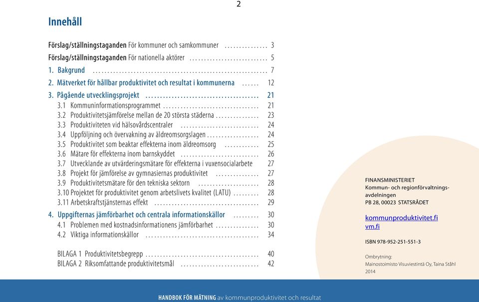 3 Produktiviteten vid hälsovårdscentraler 24 3.4 Uppföljning och övervakning av äldreomsorgslagen 24 3.5 Produktivitet som beaktar effekterna inom äldreomsorg 25 3.