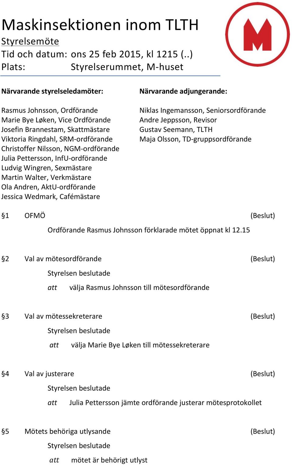 Christoffer Nilsson, NGM- ordförande Julia Pettersson, InfU- ordförande Ludvig Wingren, Sexmästare Martin Walter, Verkmästare Ola Andren, AktU- ordförande Jessica Wedmark, Cafémästare Närvarande