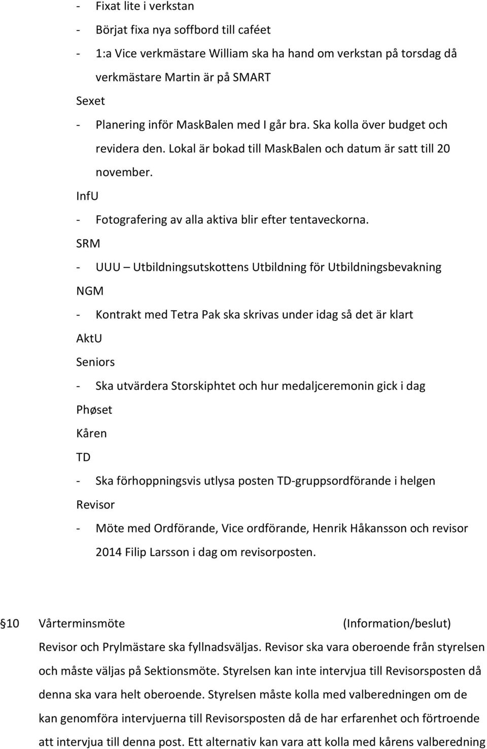 SRM - UUU Utbildningsutskottens Utbildning för Utbildningsbevakning NGM - Kontrakt med Tetra Pak ska skrivas under idag så det är klart AktU Seniors - Ska utvärdera Storskiphtet och hur