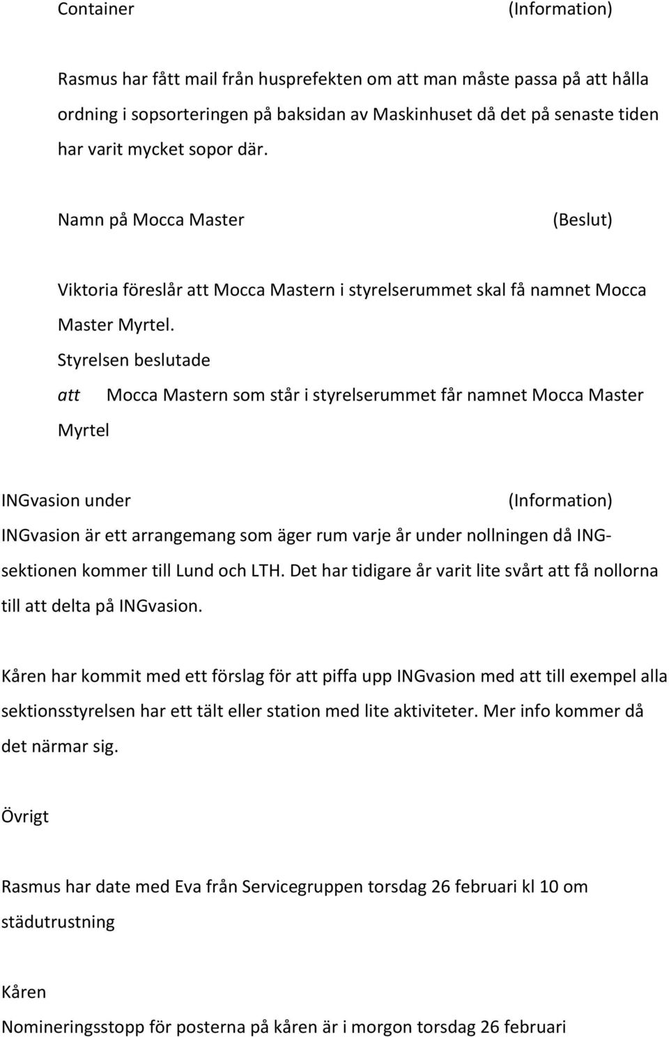 Mocca Mastern som står i styrelserummet får namnet Mocca Master Myrtel INGvasion under (Information) INGvasion är ett arrangemang som äger rum varje år under nollningen då ING- sektionen kommer till