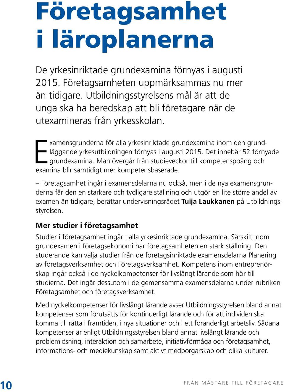 Examensgrunderna för alla yrkesinriktade grundexamina inom den grundläggande yrkesutbildningen förnyas i augusti 2015. Det innebär 52 förnyade grundexamina.