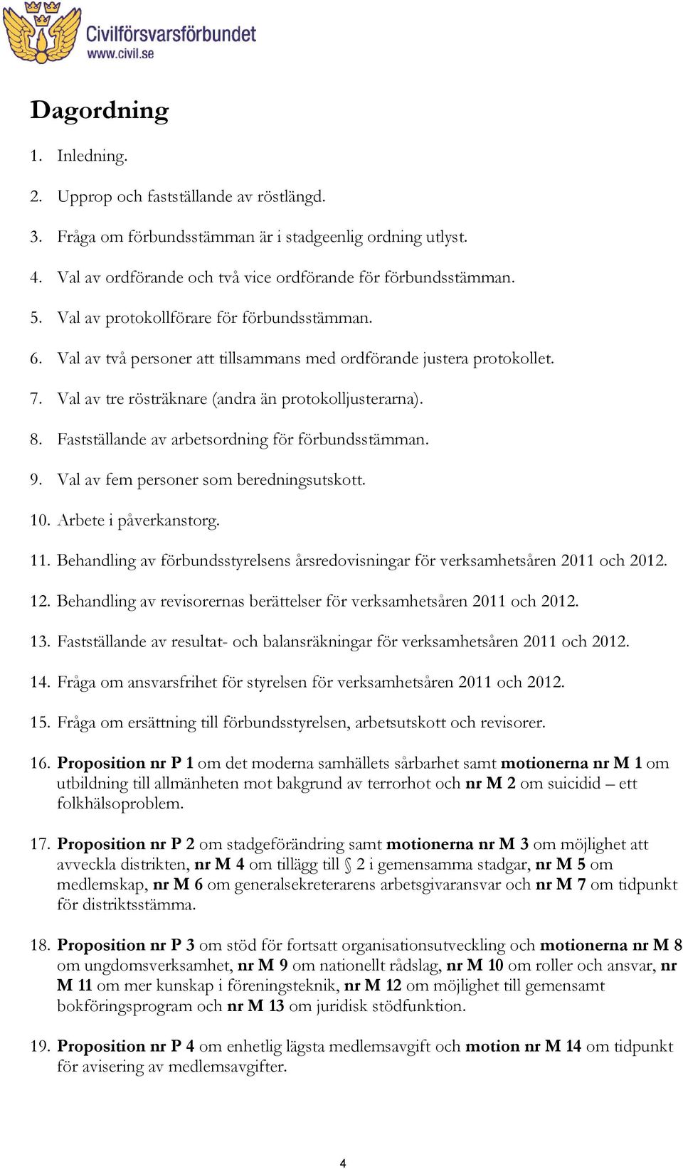 Fastställande av arbetsordning för förbundsstämman. 9. Val av fem personer som beredningsutskott. 10. Arbete i påverkanstorg. 11.