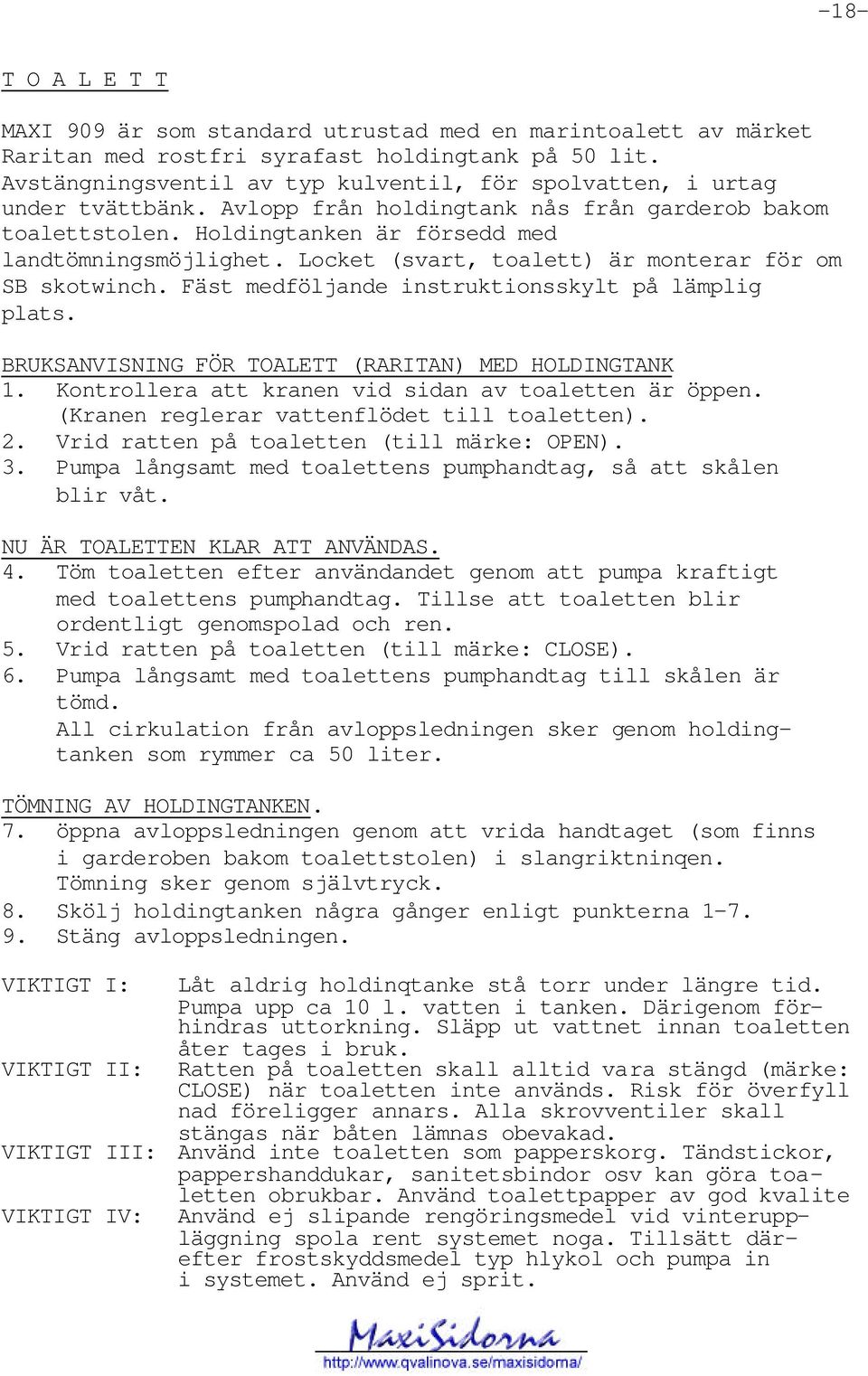 Locket (svart, toalett) är monterar för om SB skotwinch. Fäst medföljande instruktionsskylt på lämplig plats. BRUKSANVISNING FÖR TOALETT (RARITAN) MED HOLDINGTANK 1.