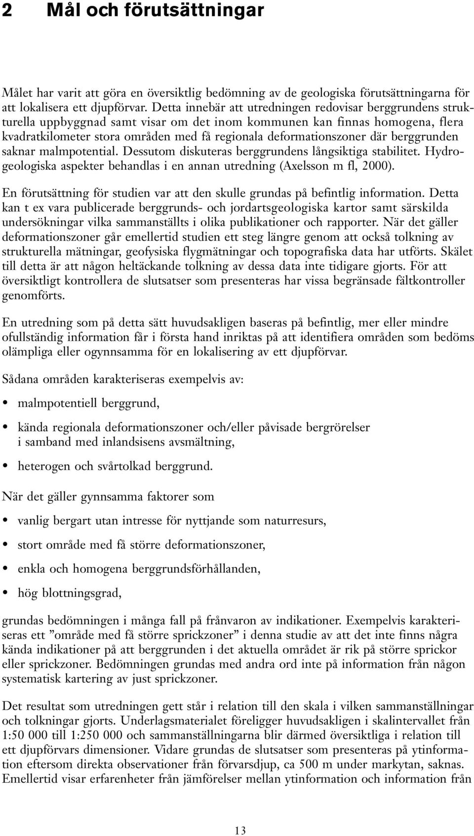 där berggrunden saknar malmpotential. Dessutom diskuteras berggrundens långsiktiga stabilitet. Hydrogeologiska aspekter behandlas i en annan utredning (Axelsson m fl, 2000).