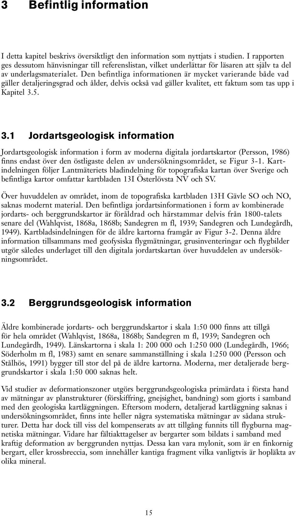 Den befintliga informationen är mycket arierande både ad gäller detaljeringsgrad och ålder, delis också ad gäller kalitet, ett faktum som tas upp i Kapitel 3.