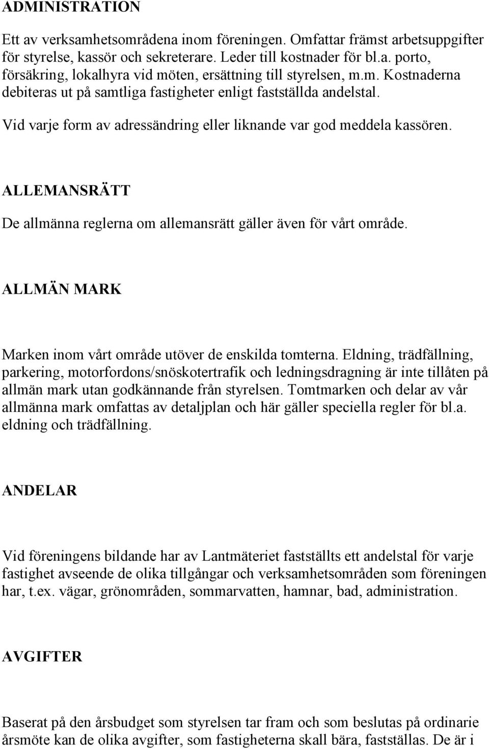 ALLEMANSRÄTT De allmänna reglerna om allemansrätt gäller även för vårt område. ALLMÄN MARK Marken inom vårt område utöver de enskilda tomterna.