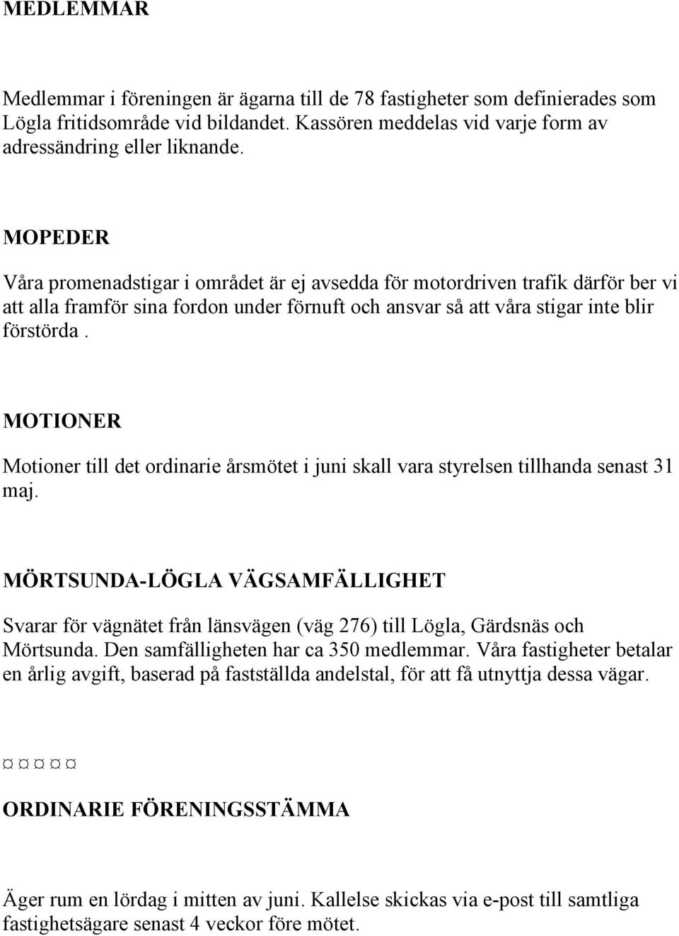 MOTIONER Motioner till det ordinarie årsmötet i juni skall vara styrelsen tillhanda senast 31 maj.