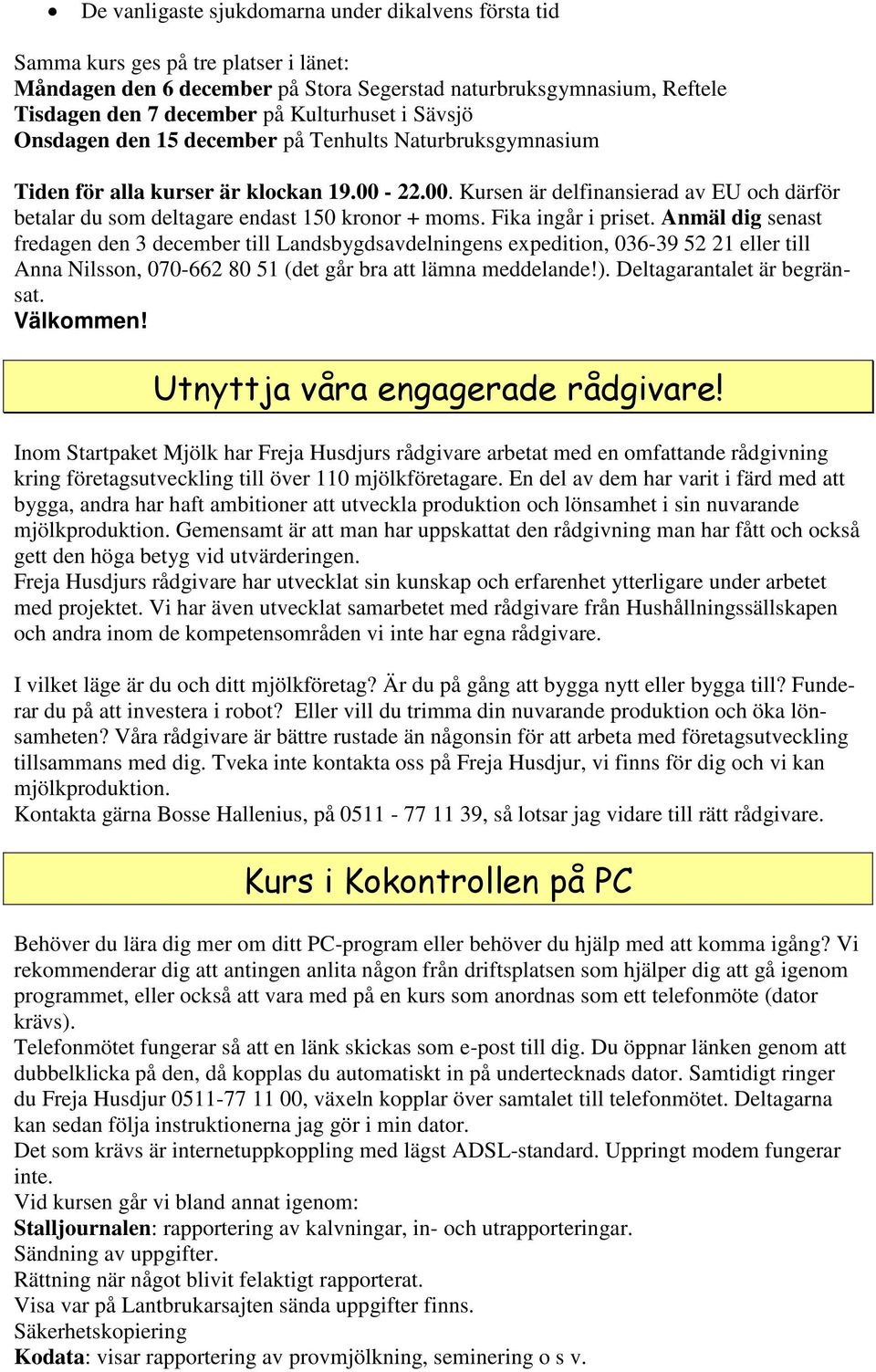 22.00. Kursen är delfinansierad av EU och därför betalar du som deltagare endast 150 kronor + moms. Fika ingår i priset.