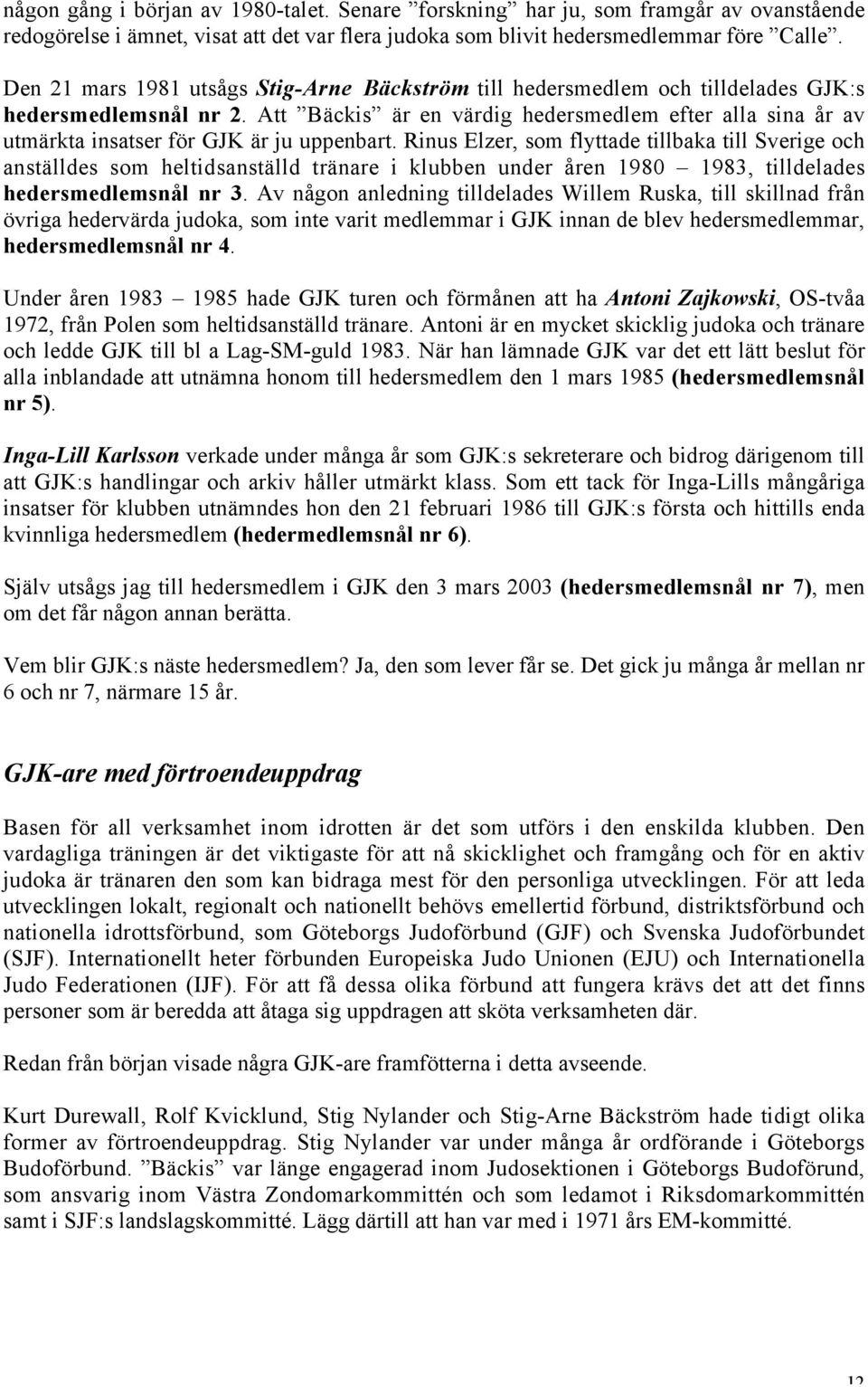 Att Bäckis är en värdig hedersmedlem efter alla sina år av utmärkta insatser för GJK är ju uppenbart.