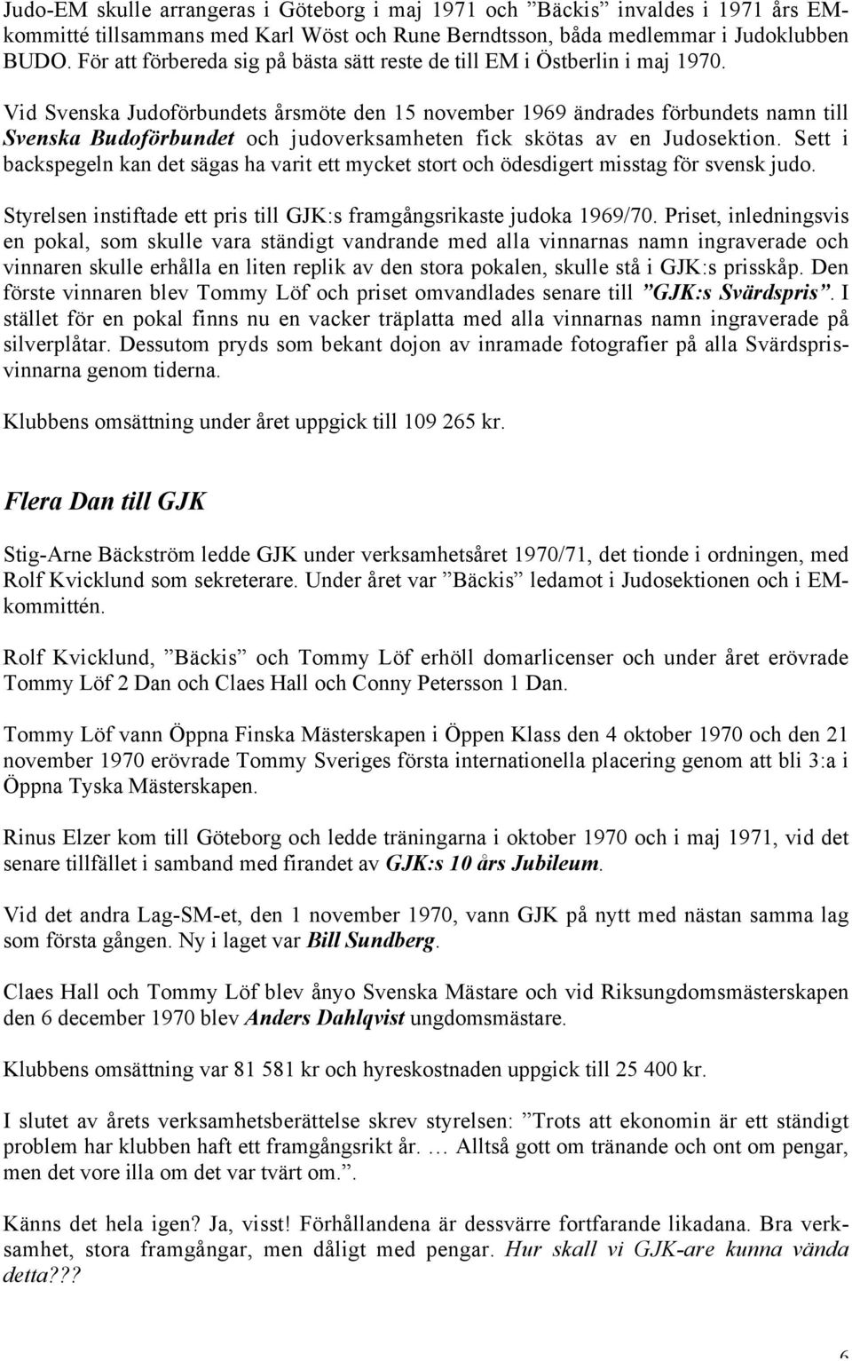 Vid Svenska Judoförbundets årsmöte den 15 november 1969 ändrades förbundets namn till Svenska Budoförbundet och judoverksamheten fick skötas av en Judosektion.