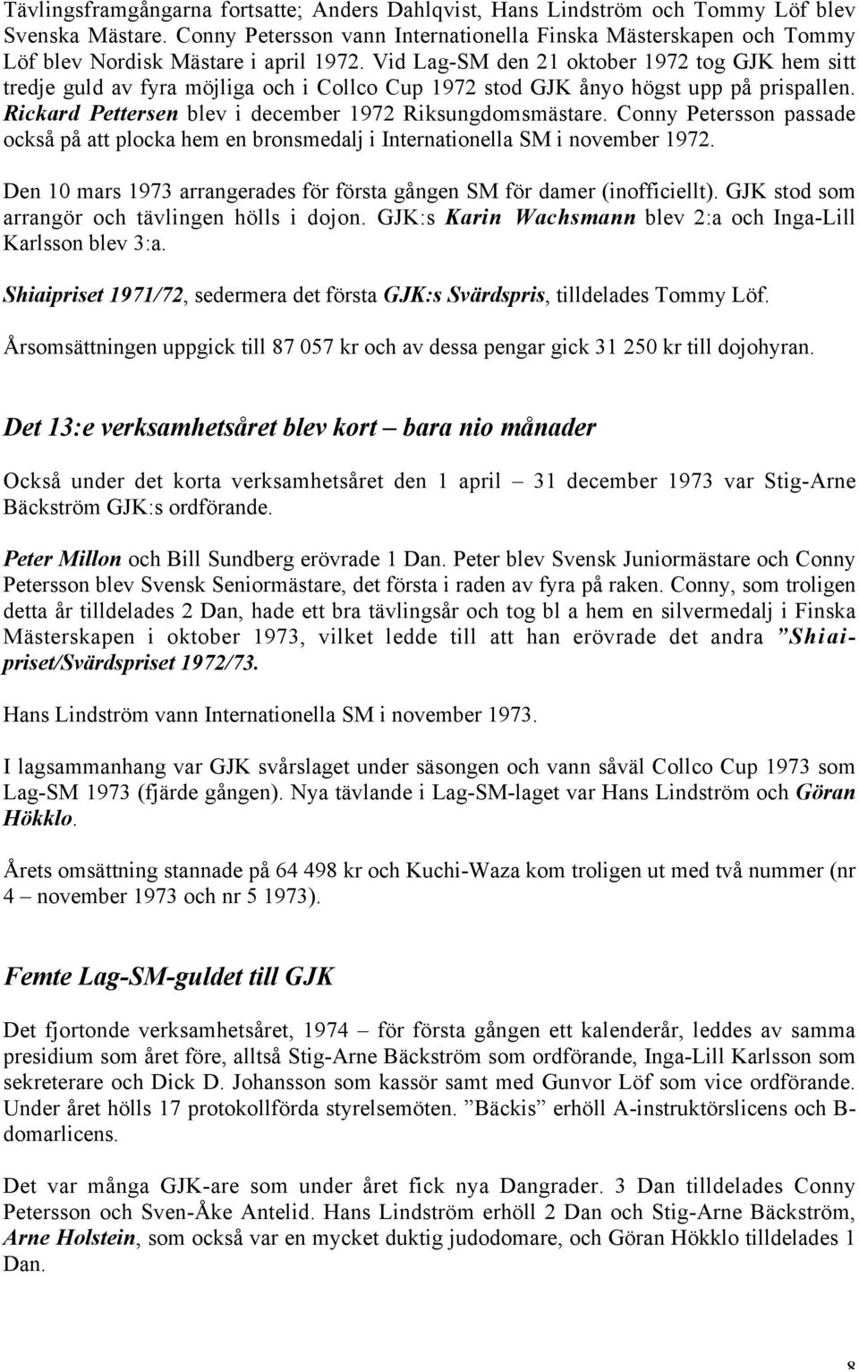 Vid Lag-SM den 21 oktober 1972 tog GJK hem sitt tredje guld av fyra möjliga och i Collco Cup 1972 stod GJK ånyo högst upp på prispallen. Rickard Pettersen blev i december 1972 Riksungdomsmästare.