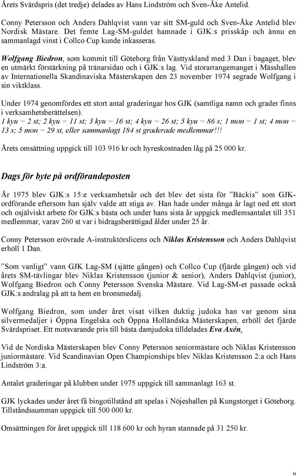 Wolfgang Biedron, som kommit till Göteborg från Västtyskland med 3 Dan i bagaget, blev en utmärkt förstärkning på tränarsidan och i GJK:s lag.