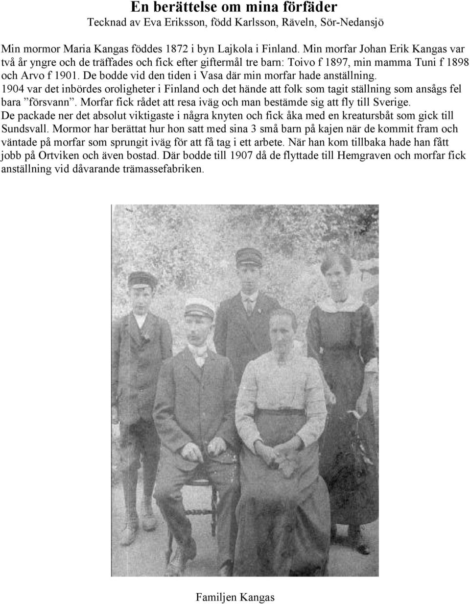 De bodde vid den tiden i Vasa där min morfar hade anställning. 1904 var det inbördes oroligheter i Finland och det hände att folk som tagit ställning som ansågs fel bara försvann.
