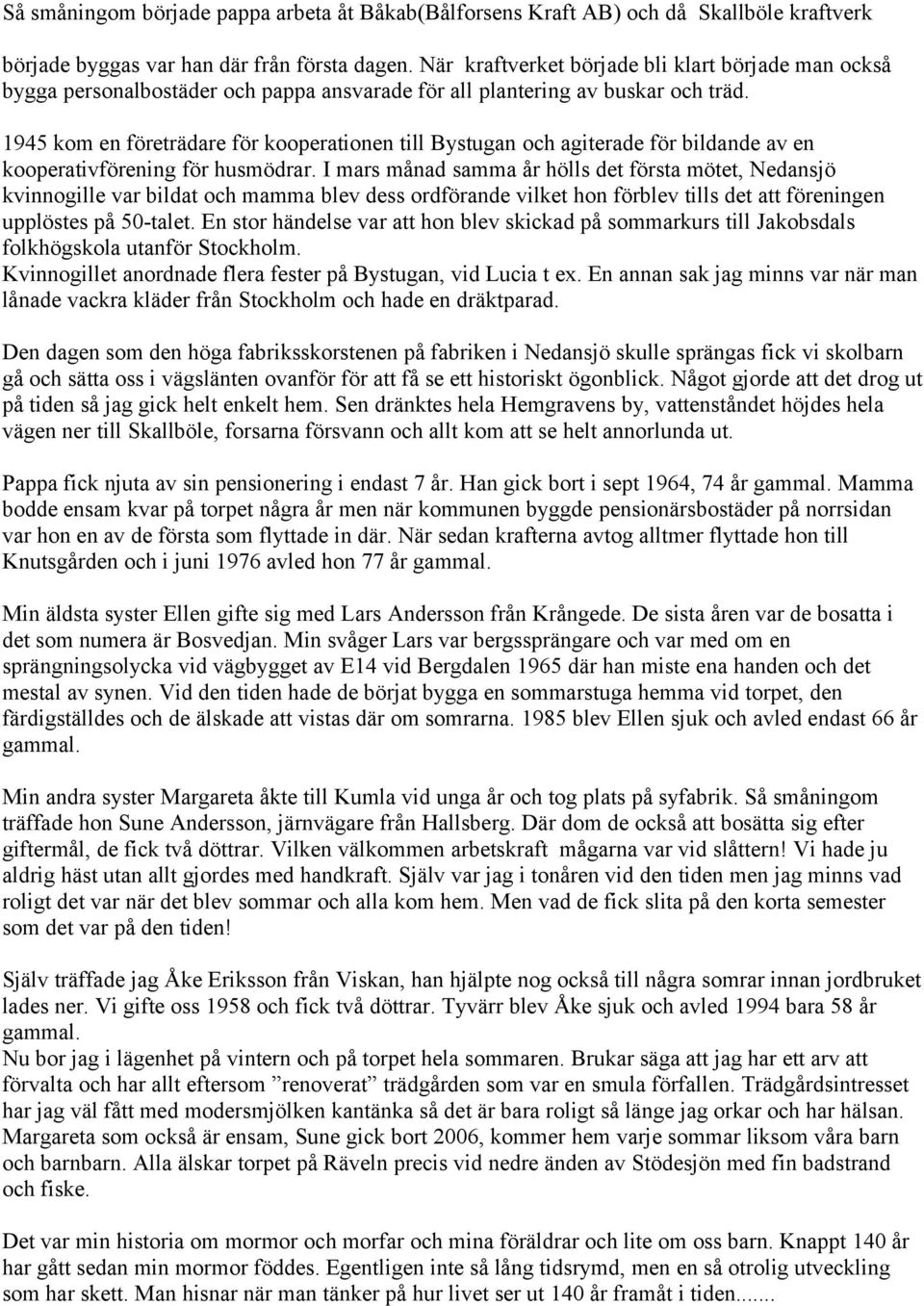 1945 kom en företrädare för kooperationen till Bystugan och agiterade för bildande av en kooperativförening för husmödrar.