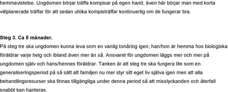 Ca 5 månader. På steg tre ska ungdomen kunna leva som en vanlig tonåring igen; han/hon är hemma hos biologiska föräldrar varje helg och ibland även mer än så.