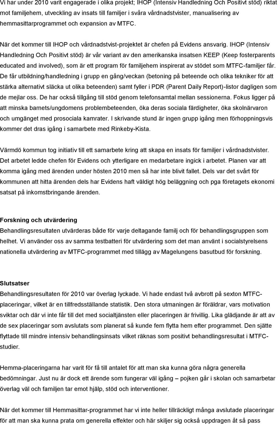 IHOP (Intensiv Handledning Och Positivt stöd) är vår variant av den amerikanska insatsen KEEP (Keep fosterparents educated and involved), som är ett program för familjehem inspirerat av stödet som