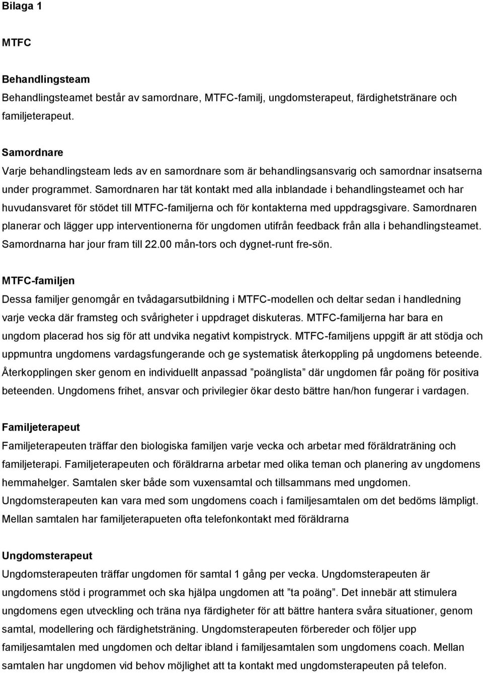 Samordnaren har tät kontakt med alla inblandade i behandlingsteamet och har huvudansvaret för stödet till MTFC-familjerna och för kontakterna med uppdragsgivare.