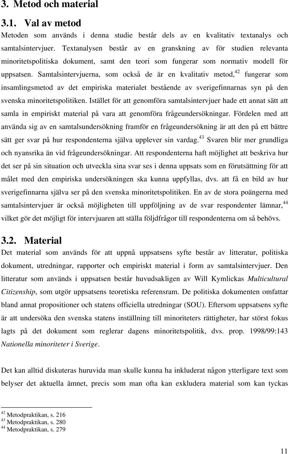 Samtalsintervjuerna, som också de är en kvalitativ metod, 42 fungerar som insamlingsmetod av det empiriska materialet bestående av sverigefinnarnas syn på den svenska minoritetspolitiken.