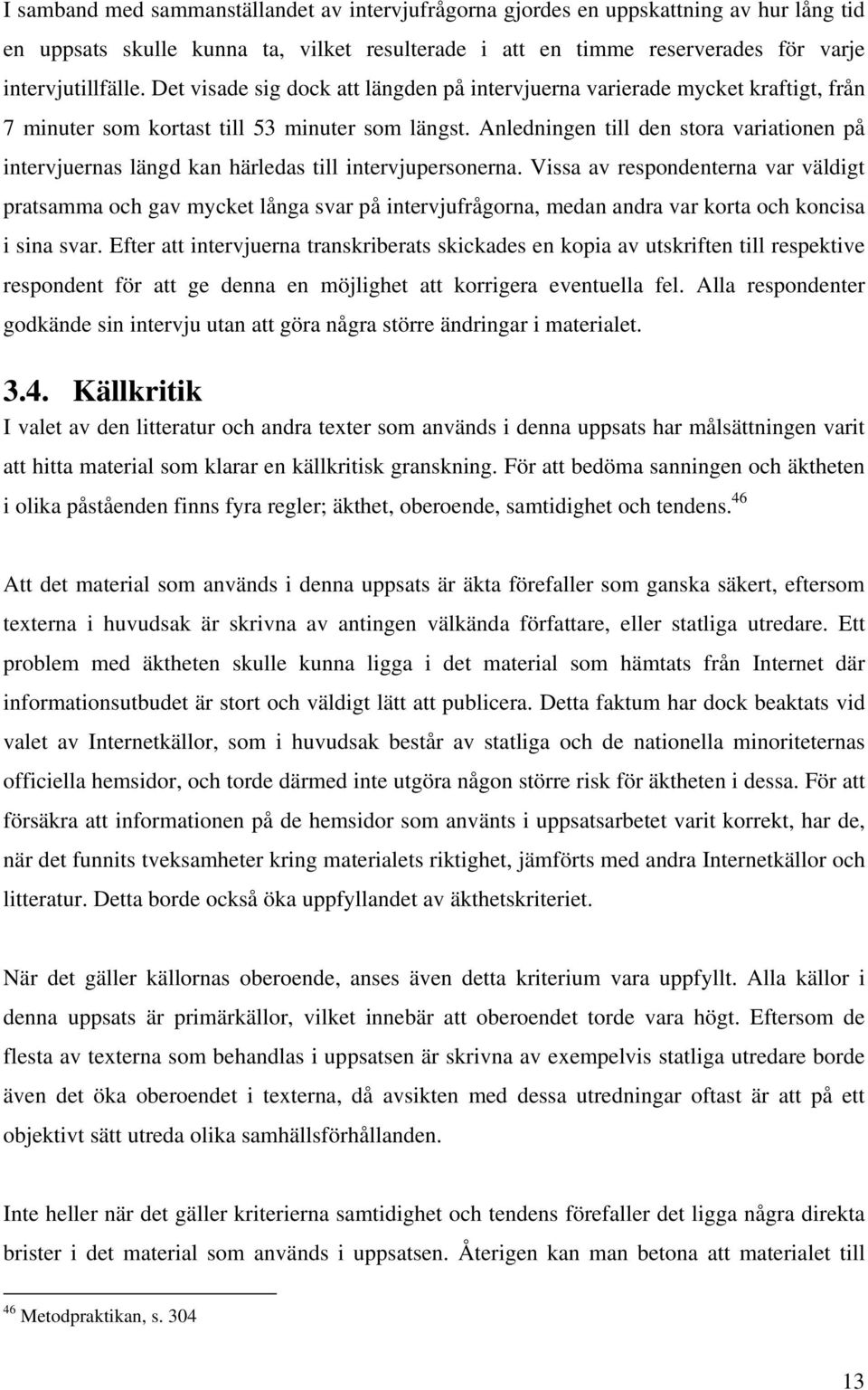 Anledningen till den stora variationen på intervjuernas längd kan härledas till intervjupersonerna.