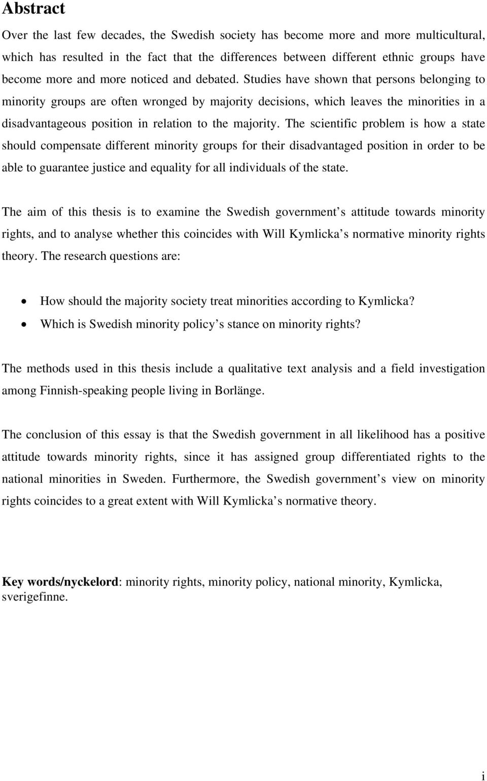 Studies have shown that persons belonging to minority groups are often wronged by majority decisions, which leaves the minorities in a disadvantageous position in relation to the majority.