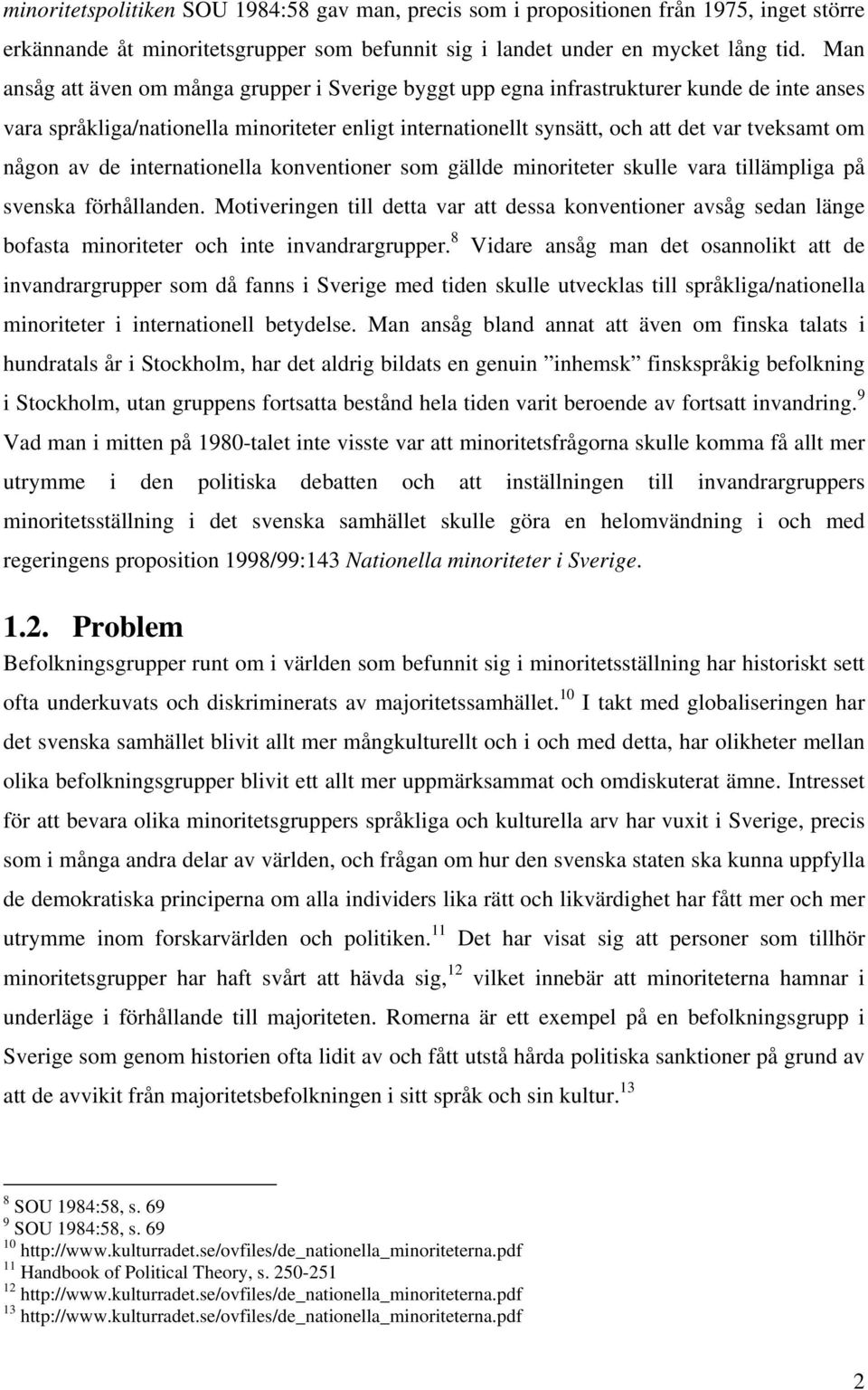 någon av de internationella konventioner som gällde minoriteter skulle vara tillämpliga på svenska förhållanden.