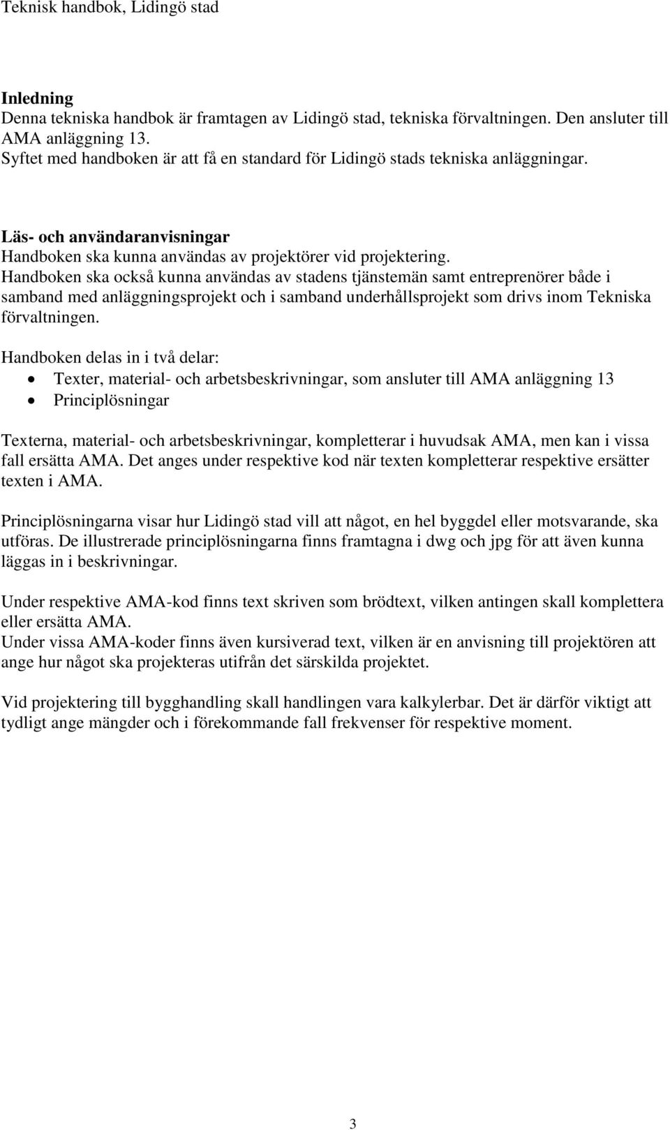 Handboken ska också kunna användas av stadens tjänstemän samt entreprenörer både i samband med anläggningsprojekt och i samband underhållsprojekt som drivs inom Tekniska förvaltningen.