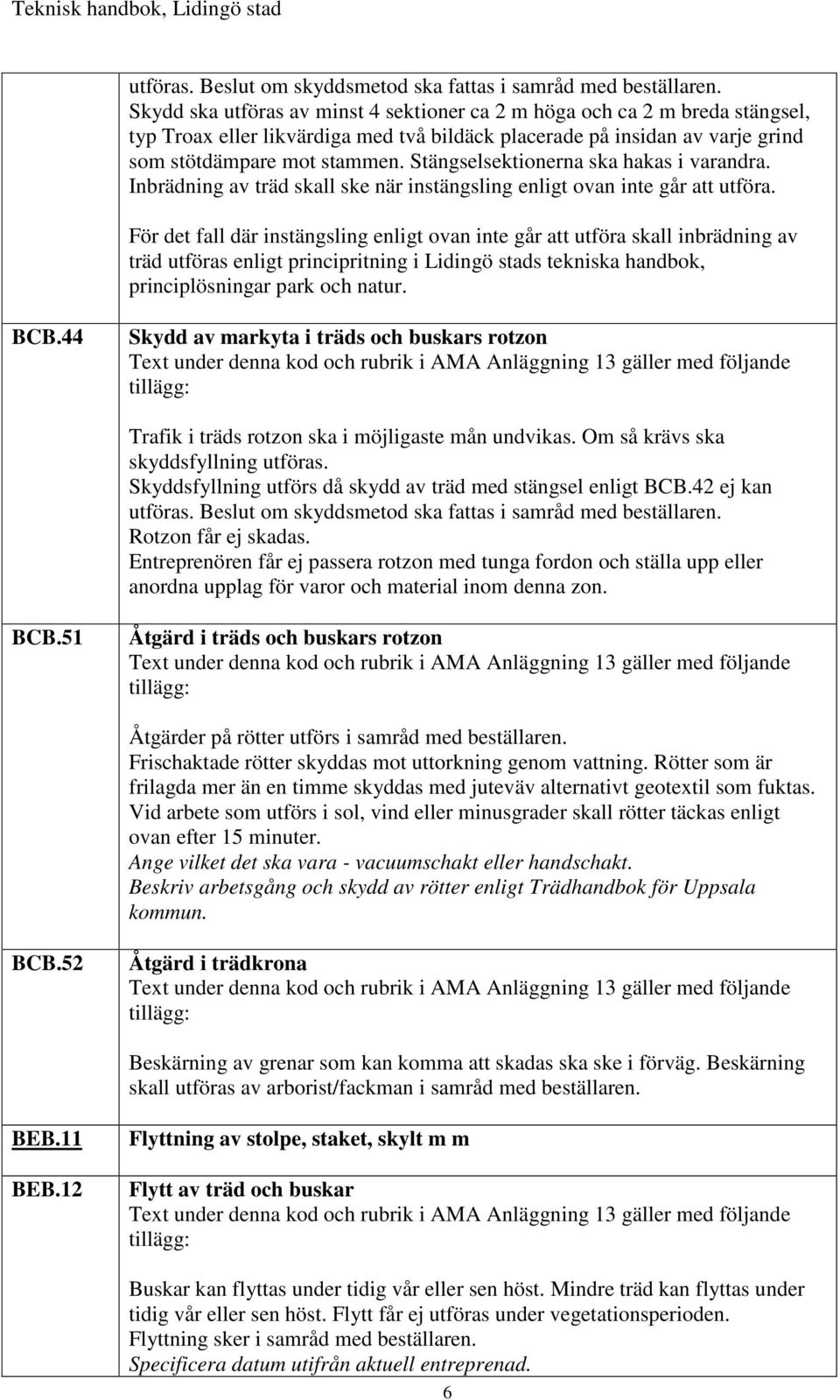 Stängselsektionerna ska hakas i varandra. Inbrädning av träd skall ske när instängsling enligt ovan inte går att utföra.