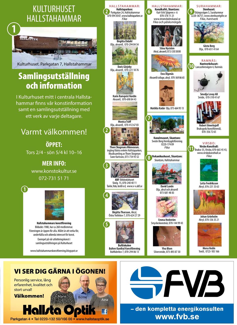 stenhusetgille.se, hantverk 9 Birgitta Ekdahl Olja, akvarell, 070-294 04 54 Stina Nyström Akryl, akvarell, 072-530 38 00 Gösta Berg Olja, 070-651 41 64 Kulturhuset.