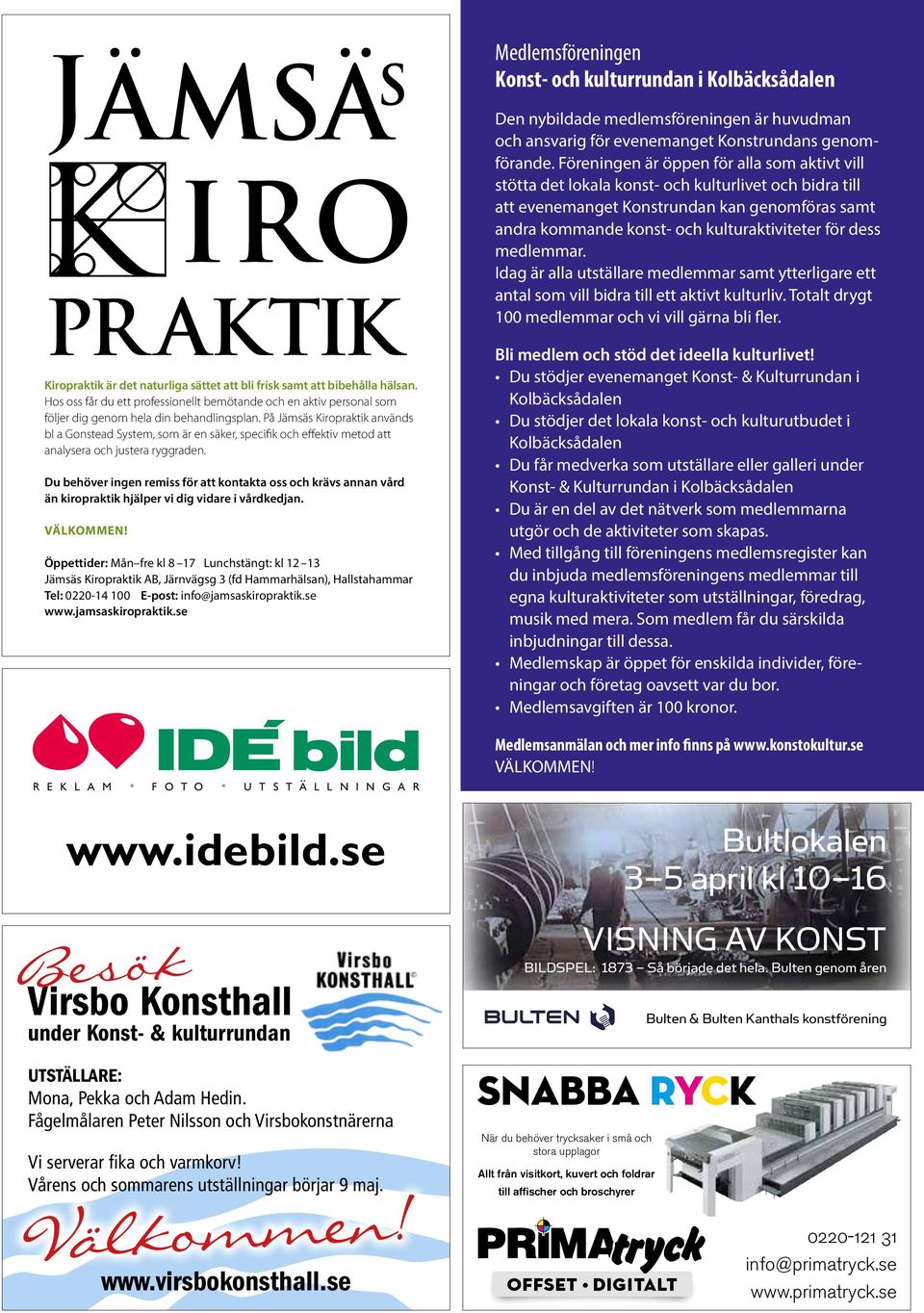 dess medlemmar. Idag är alla utställare medlemmar samt ytterligare ett antal som vill bidra till ett aktivt kulturliv. Totalt drygt 100 medlemmar och vi vill gärna bli fler.