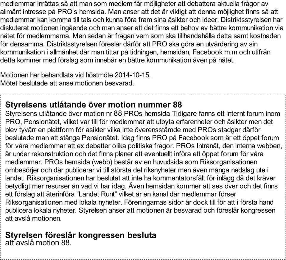 Distriktsstyrelsen har diskuterat motionen ingående och man anser att det finns ett behov av bättre kommunikation via nätet för medlemmarna.