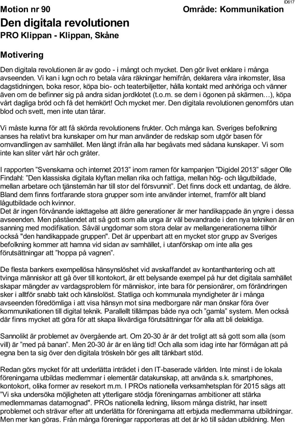 Vi kan i lugn och ro betala våra räkningar hemifrån, deklarera våra inkomster, läsa dagstidningen, boka resor, köpa bio- och teaterbiljetter, hålla kontakt med anhöriga och vänner även om de befinner