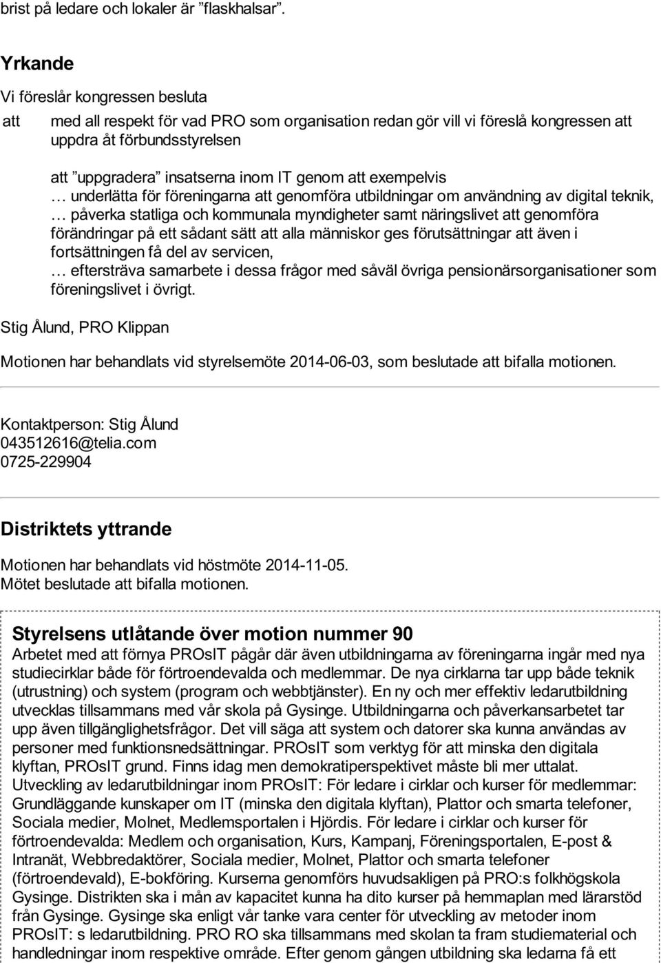 att exempelvis underlätta för föreningarna att genomföra utbildningar om användning av digital teknik, påverka statliga och kommunala myndigheter samt näringslivet att genomföra förändringar på ett