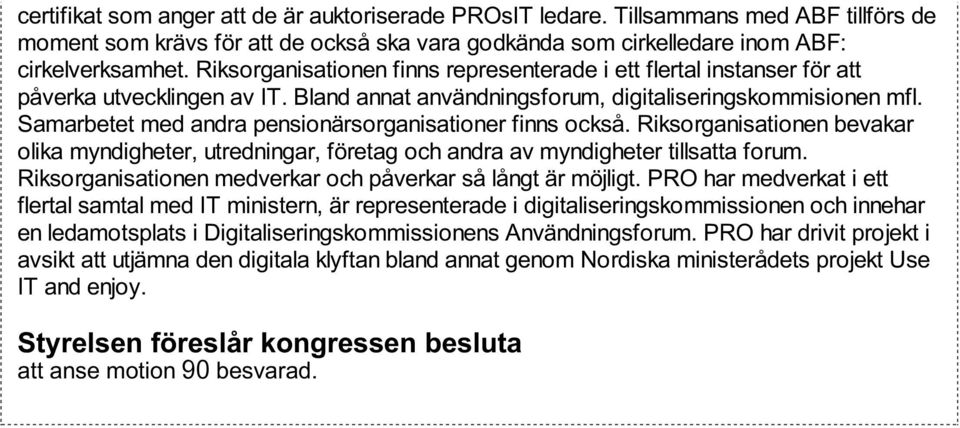 Samarbetet med andra pensionärsorganisationer finns också. Riksorganisationen bevakar olika myndigheter, utredningar, företag och andra av myndigheter tillsatta forum.