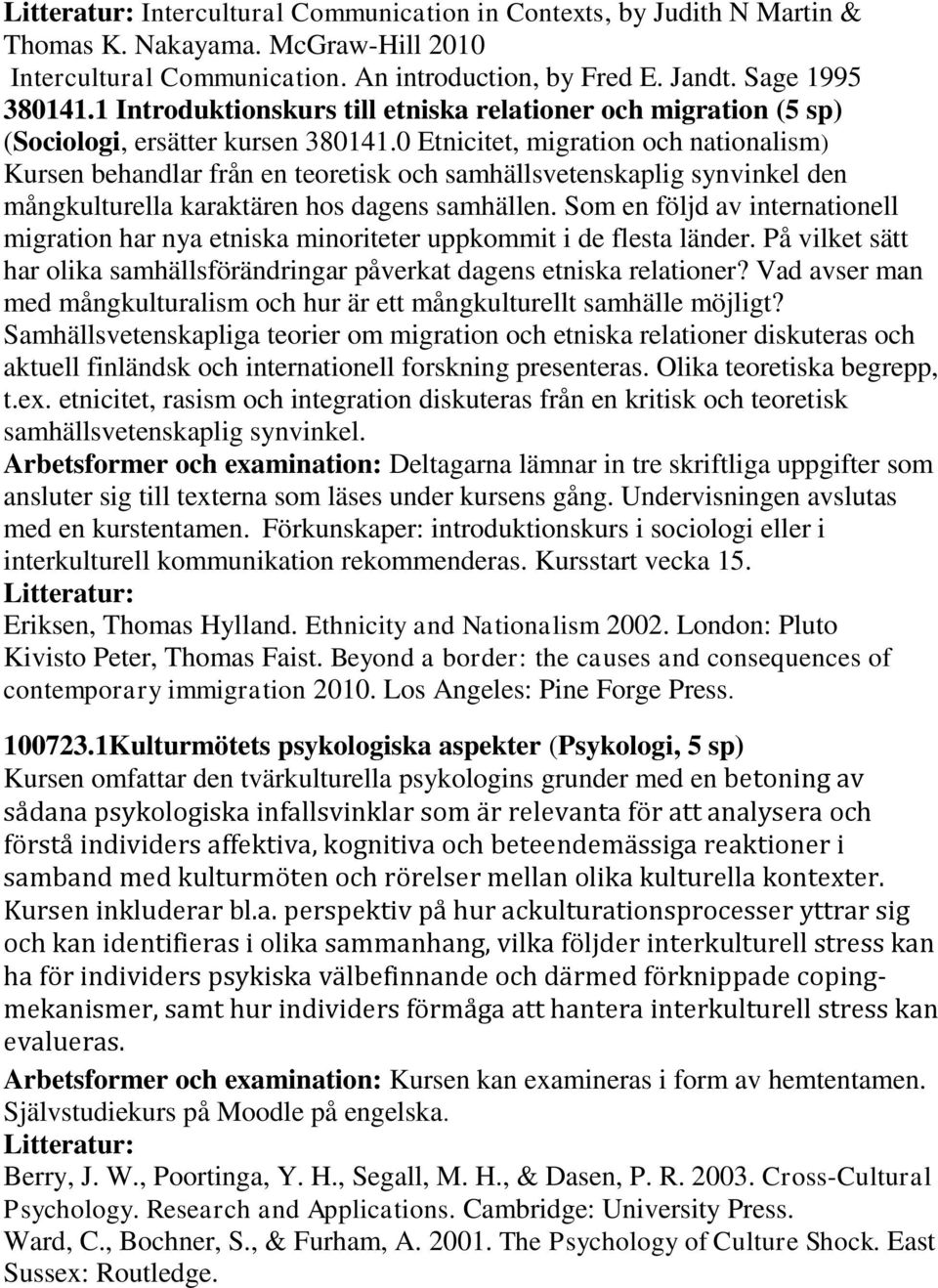 0 Etnicitet, migration och nationalism) Kursen behandlar från en teoretisk och samhällsvetenskaplig synvinkel den mångkulturella karaktären hos dagens samhällen.