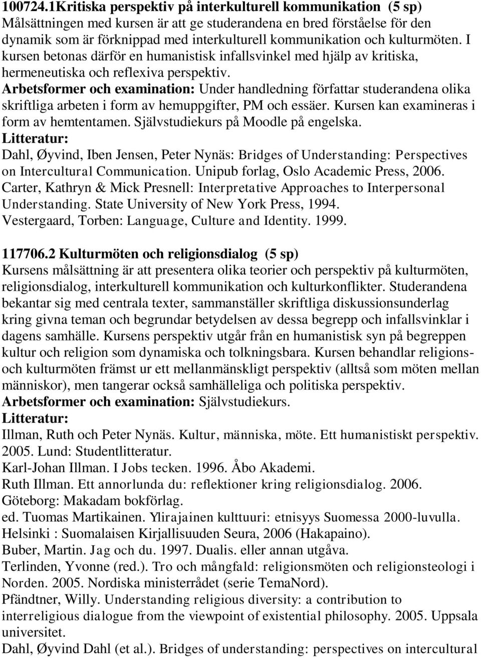 kulturmöten. I kursen betonas därför en humanistisk infallsvinkel med hjälp av kritiska, hermeneutiska och reflexiva perspektiv.