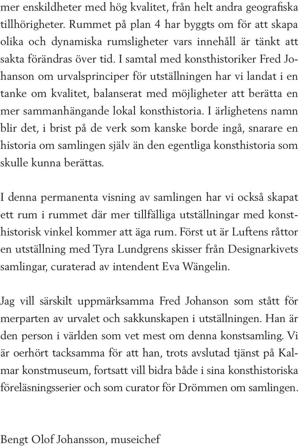 I samtal med konsthistoriker Fred Johanson om urvalsprinciper för utställningen har vi landat i en tanke om kvalitet, balanserat med möjligheter att berätta en mer sammanhängande lokal konsthistoria.