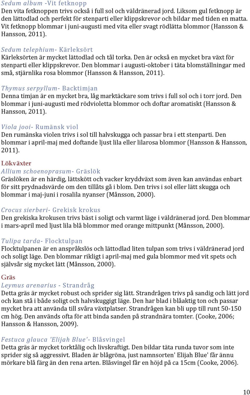 Vit fetknopp blommar i juni-augusti med vita eller svagt rödlätta blommor (Hansson & Hansson, 2011). Sedum telephium- Kärleksört Kärleksörten är mycket lättodlad och tål torka.