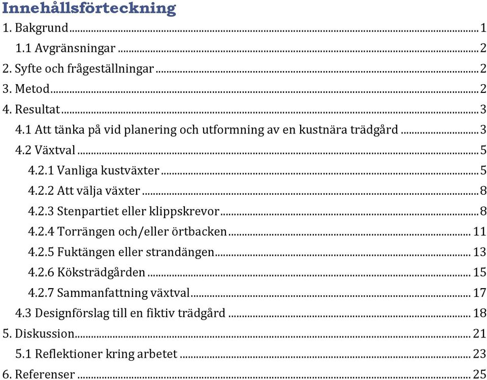 .. 8 4.2.3 Stenpartiet eller klippskrevor... 8 4.2.4 Torrängen och/eller örtbacken... 11 4.2.5 Fuktängen eller strandängen... 13 4.2.6 Köksträdgården.