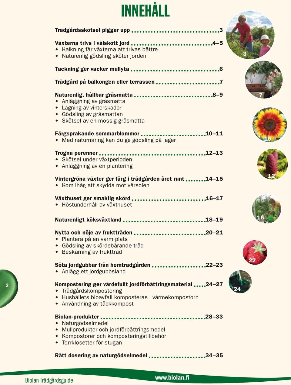 Med naturnäring kan du ge gödsling på lager Trogna perenner 12 13 Skötsel under växtperioden Anläggning av en plantering Vintergröna växter ger färg i trädgården året runt 14 15 Kom ihåg att skydda