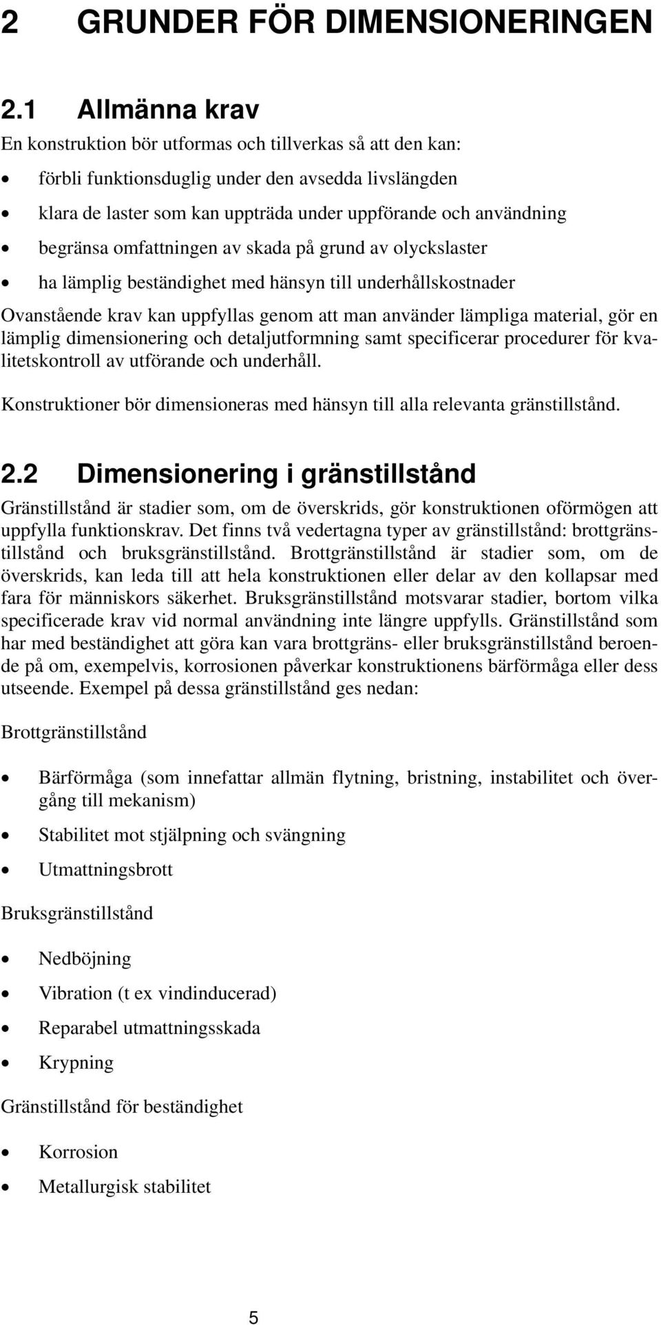 begränsa omfattningen av skada på grund av olyckslaster ha lämplig beständighet med hänsyn till underhållskostnader Ovanstående krav kan uppfyllas genom att man använder lämpliga material, gör en