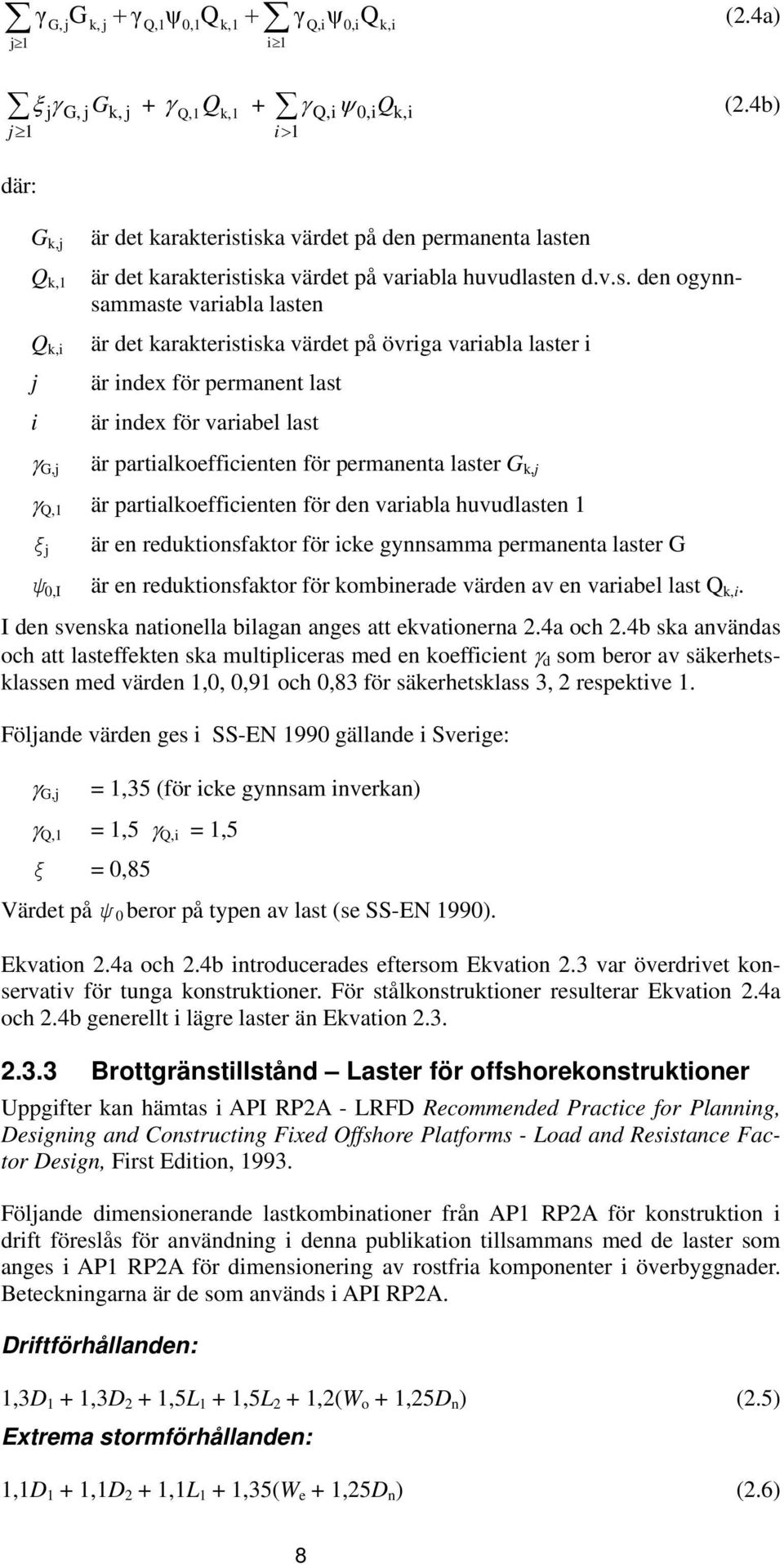 iska värdet på den permanenta lasten är det karakteristiska värdet på variabla huvudlasten d.v.s. den ogynnsammaste variabla lasten är det karakteristiska värdet på övriga variabla laster i är index