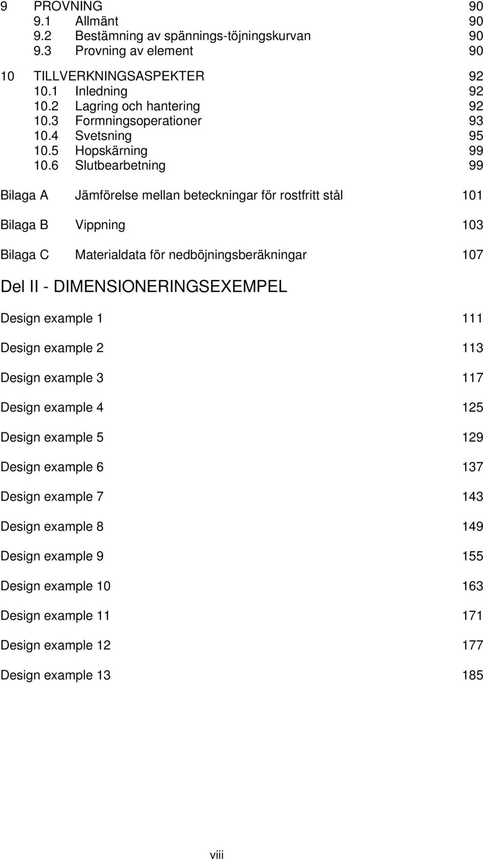 6 Slutbearbetning 99 Bilaga A Jämförelse mellan beteckningar för rostfritt stål 101 Bilaga B Vippning 103 Bilaga C Materialdata för nedböjningsberäkningar 107 Del II -