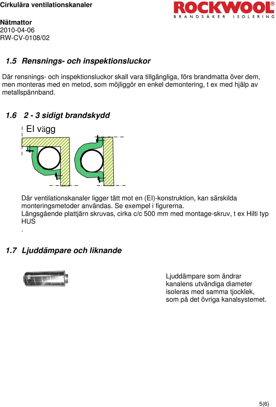 en enkel demontering, t ex med hjälp av metallspännband. 1.