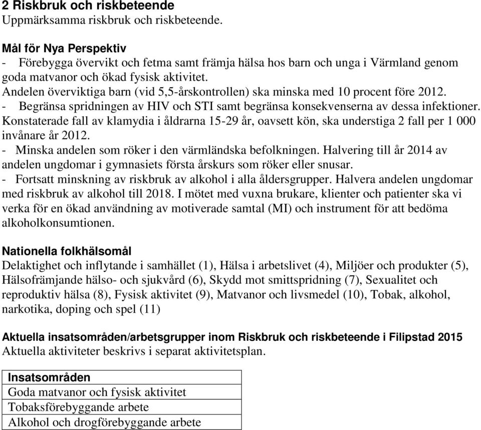 Konstaterade fall av klamydia i åldrarna 15-29 år, oavsett kön, ska understiga 2 fall per 1 000 invånare år 2012. - Minska andelen som röker i den värmländska befolkningen.