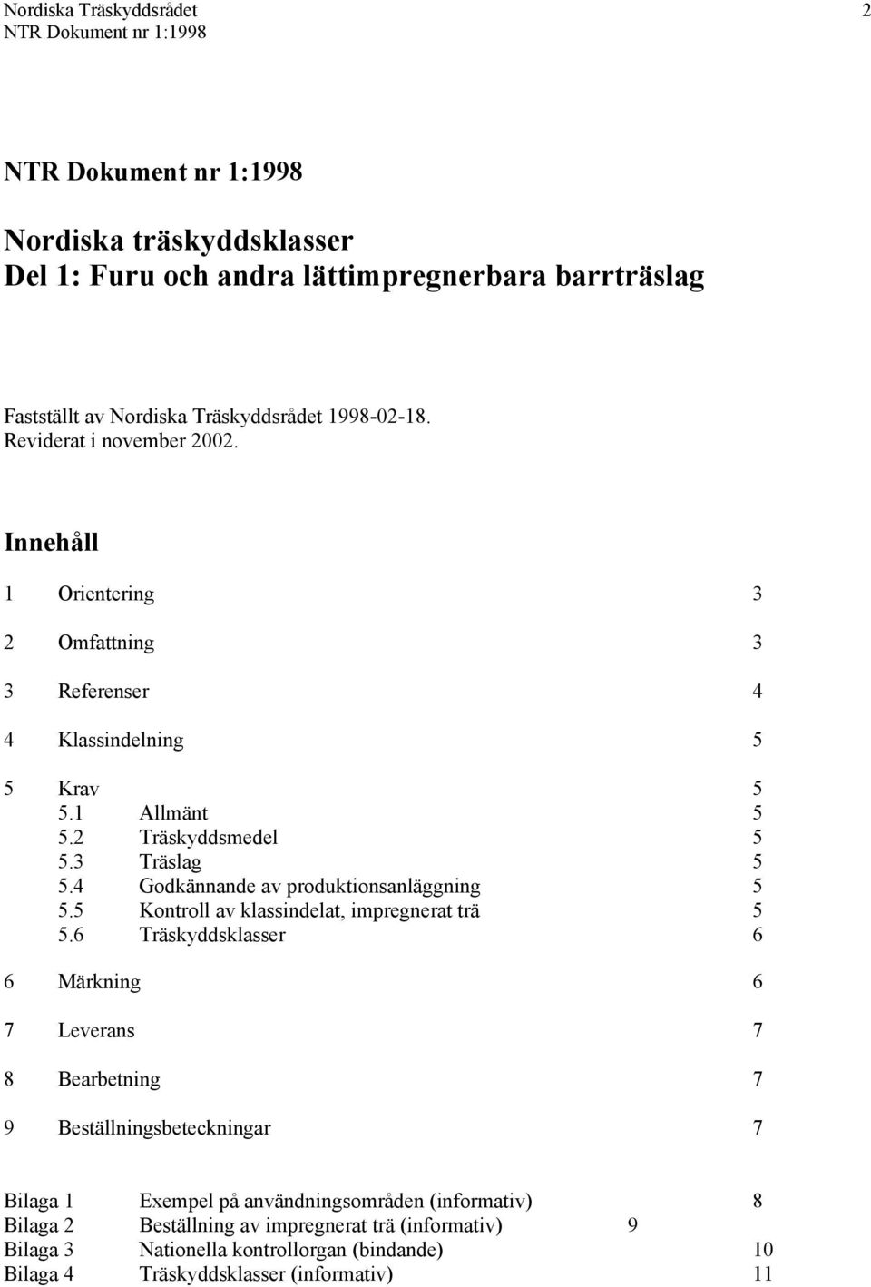 4 Godkännande av produktionsanläggning 5 5.5 Kontroll av klassindelat, impregnerat trä 5 5.